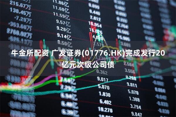 牛金所配资 广发证券(01776.HK)完成发行20亿元次级公司债