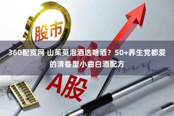 360配资网 山茱萸泡酒选啥酒？50+养生党都爱的清香型小曲白酒配方